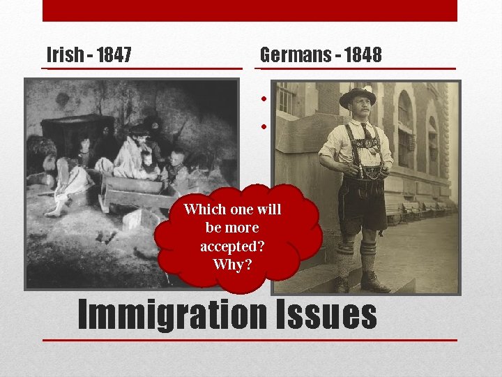 Irish - 1847 Germans - 1848 • Mainly Catholic • Moved to crowded slums Irish - 1847 Germans - 1848 • Mainly Catholic • Moved to crowded slums