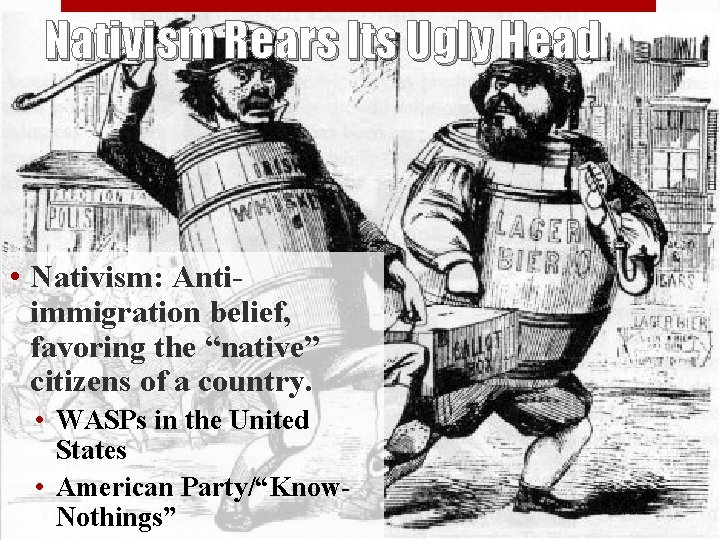 Nativism Rears Its Ugly Head • Nativism: Antiimmigration belief, favoring the “native” citizens of Nativism Rears Its Ugly Head • Nativism: Antiimmigration belief, favoring the “native” citizens of