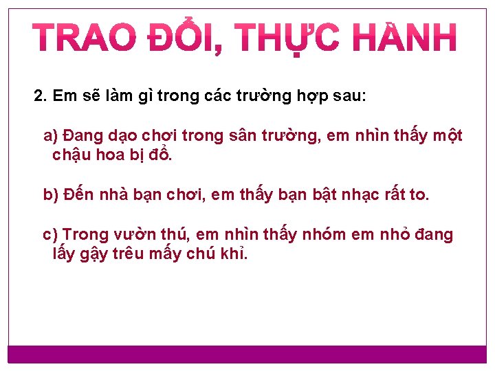 2. Em sẽ làm gì trong các trường hợp sau: a) Đang dạo chơi 2. Em sẽ làm gì trong các trường hợp sau: a) Đang dạo chơi