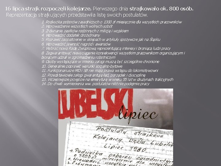 16 lipca strajk rozpoczęli kolejarze. Pierwszego dnia strajkowało ok. 800 osób. Reprezentacja strajkujących przedstawiła 16 lipca strajk rozpoczęli kolejarze. Pierwszego dnia strajkowało ok. 800 osób. Reprezentacja strajkujących przedstawiła