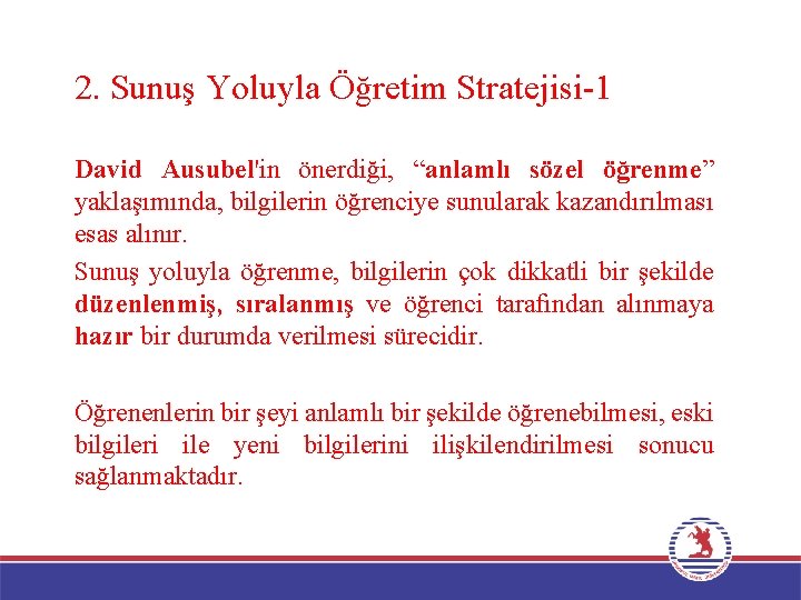 2. Sunuş Yoluyla Öğretim Stratejisi-1 David Ausubel'in önerdiği, “anlamlı sözel öğrenme” yaklaşımında, bilgilerin öğrenciye