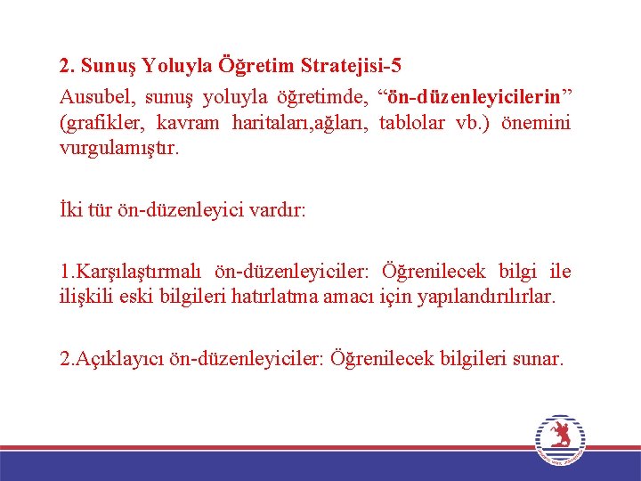 2. Sunuş Yoluyla Öğretim Stratejisi-5 Ausubel, sunuş yoluyla öğretimde, “ön-düzenleyicilerin” (grafikler, kavram haritaları, ağları,