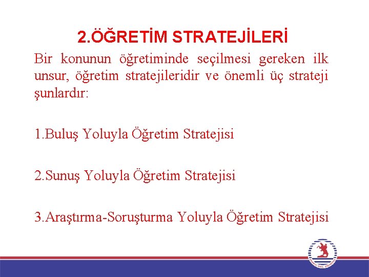 2. ÖĞRETİM STRATEJİLERİ Bir konunun öğretiminde seçilmesi gereken ilk unsur, öğretim stratejileridir ve önemli