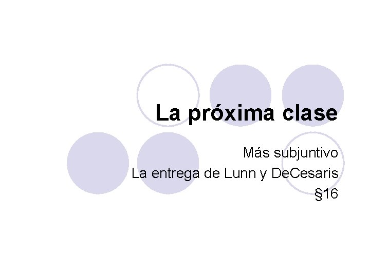 La próxima clase Más subjuntivo La entrega de Lunn y De. Cesaris § 16 La próxima clase Más subjuntivo La entrega de Lunn y De. Cesaris § 16