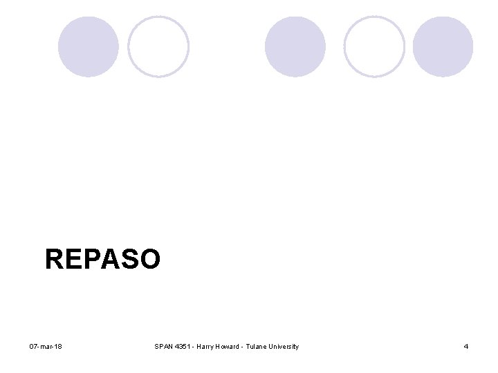 REPASO 07 -mar-18 SPAN 4351 - Harry Howard - Tulane University 4 REPASO 07 -mar-18 SPAN 4351 - Harry Howard - Tulane University 4