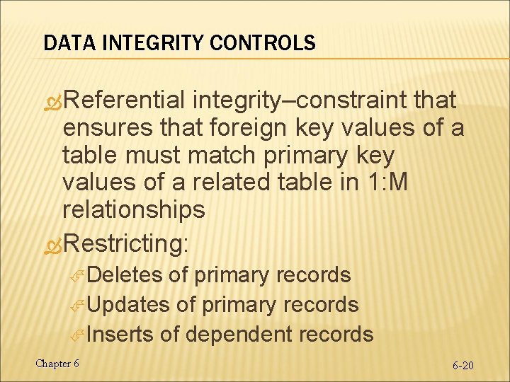 DATA INTEGRITY CONTROLS Referential integrity–constraint that ensures that foreign key values of a table DATA INTEGRITY CONTROLS Referential integrity–constraint that ensures that foreign key values of a table
