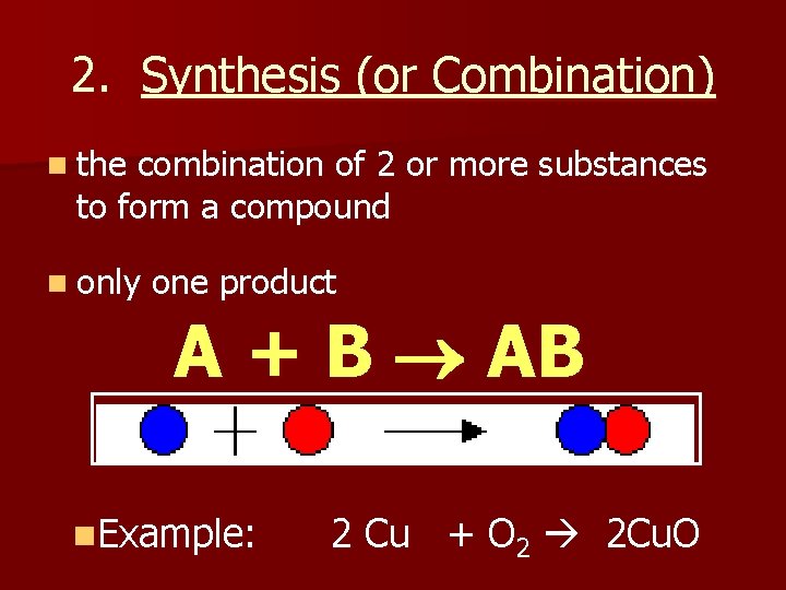 2. Synthesis (or Combination) n the combination of 2 or more substances to form