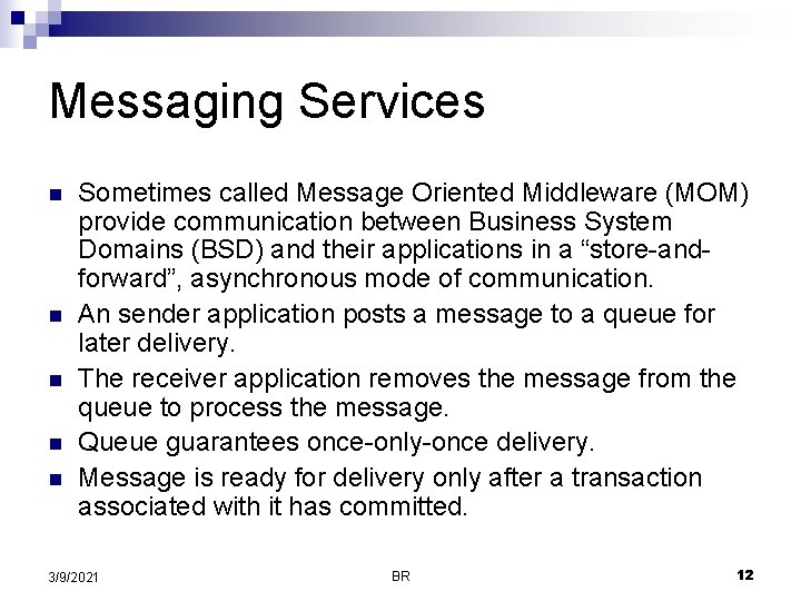Messaging Services n n n Sometimes called Message Oriented Middleware (MOM) provide communication between Messaging Services n n n Sometimes called Message Oriented Middleware (MOM) provide communication between