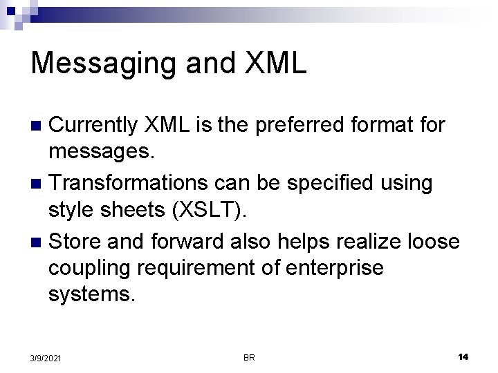 Messaging and XML Currently XML is the preferred format for messages. n Transformations can Messaging and XML Currently XML is the preferred format for messages. n Transformations can