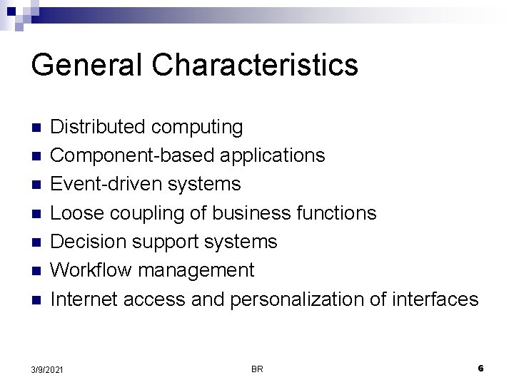 General Characteristics n n n n Distributed computing Component-based applications Event-driven systems Loose coupling General Characteristics n n n n Distributed computing Component-based applications Event-driven systems Loose coupling
