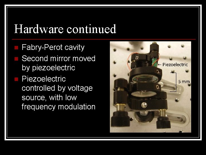 Hardware continued n n n Fabry-Perot cavity Second mirror moved by piezoelectric Piezoelectric controlled