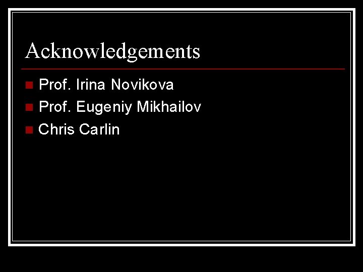 Acknowledgements Prof. Irina Novikova n Prof. Eugeniy Mikhailov n Chris Carlin n 