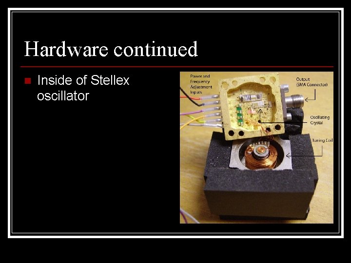 Hardware continued n Inside of Stellex oscillator 