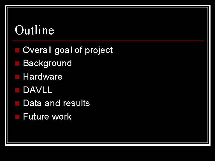 Outline Overall goal of project n Background n Hardware n DAVLL n Data and