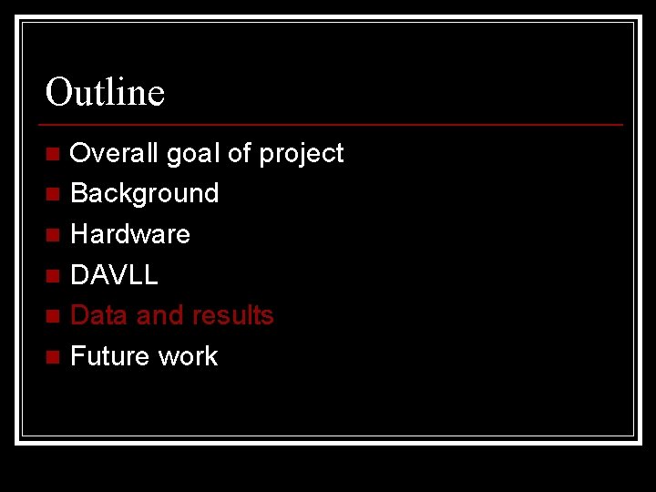 Outline Overall goal of project n Background n Hardware n DAVLL n Data and