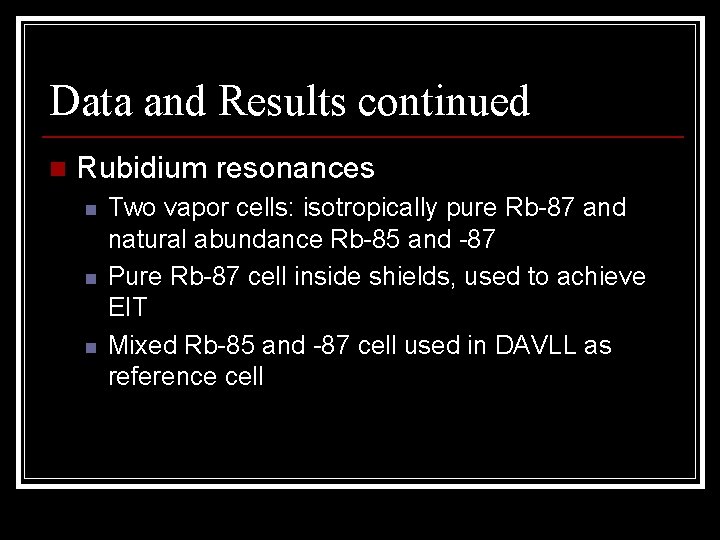 Data and Results continued n Rubidium resonances n n n Two vapor cells: isotropically