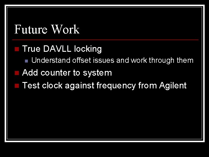 Future Work n True DAVLL locking n Understand offset issues and work through them
