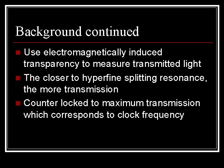 Background continued Use electromagnetically induced transparency to measure transmitted light n The closer to