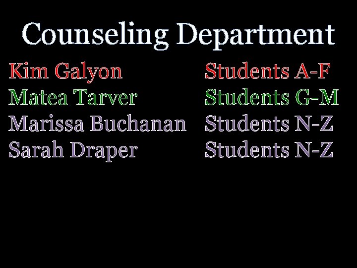 Counseling Department Kim Galyon Matea Tarver Marissa Buchanan Sarah Draper Students A-F Students G-M
