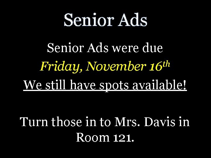 Senior Ads were due th Friday, November 16 We still have spots available! Turn