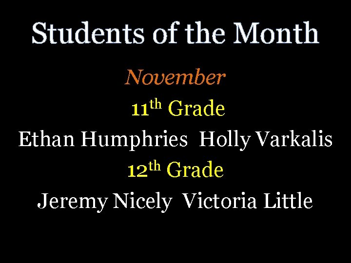 Students of the Month November th 11 Grade Ethan Humphries Holly Varkalis 12 th