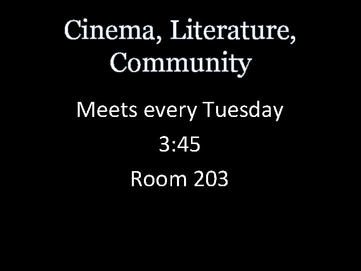 Cinema, Literature, Community Meets every Tuesday 3: 45 Room 203 