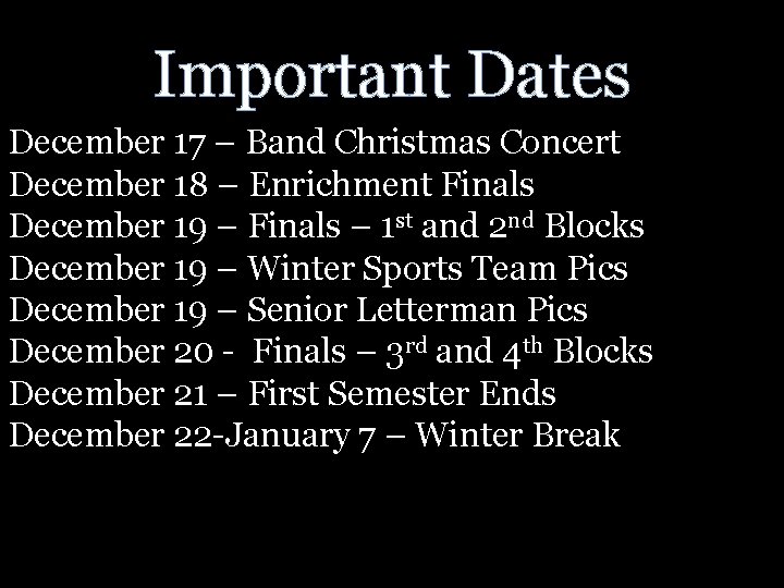 Important Dates December 17 – Band Christmas Concert December 18 – Enrichment Finals December