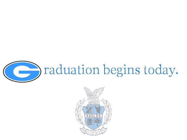 raduation begins today. 