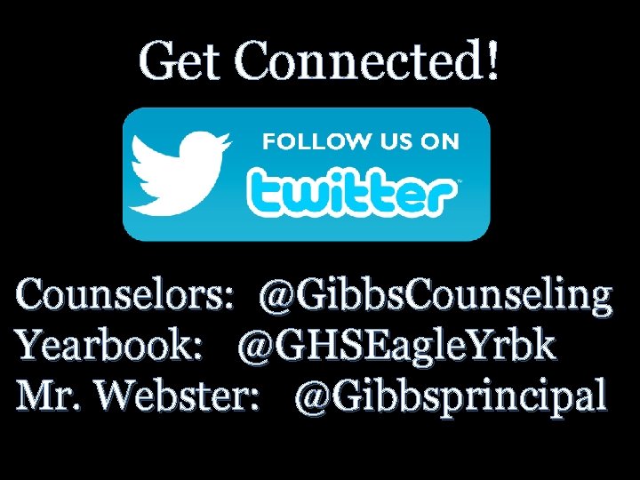 Get Connected! Counselors: @Gibbs. Counseling Yearbook: @GHSEagle. Yrbk Mr. Webster: @Gibbsprincipal 