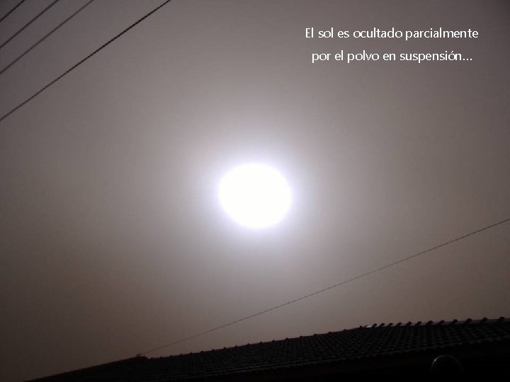 El sol es ocultado parcialmente por el polvo en suspensión… El sol es ocultado parcialmente por el polvo en suspensión…