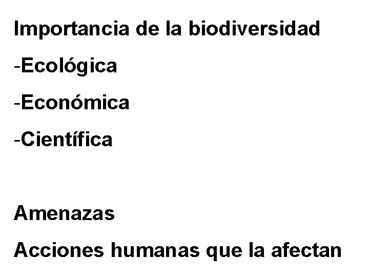 Importancia de la biodiversidad -Ecológica -Económica -Científica Amenazas Acciones humanas que la afectan Importancia de la biodiversidad -Ecológica -Económica -Científica Amenazas Acciones humanas que la afectan