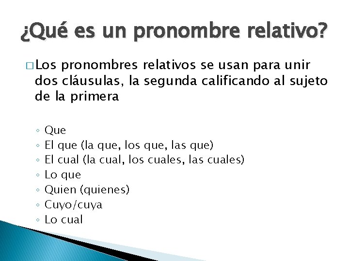 ¿Qué es un pronombre relativo? � Los pronombres relativos se usan para unir dos