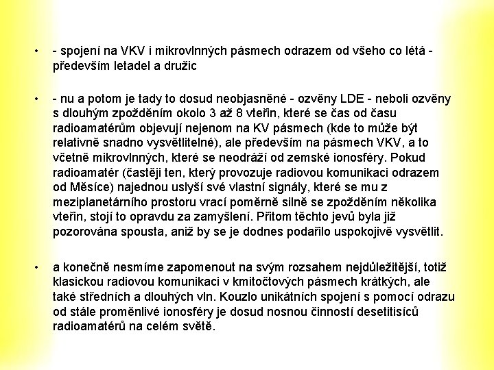• - spojení na VKV i mikrovlnných pásmech odrazem od všeho co létá • - spojení na VKV i mikrovlnných pásmech odrazem od všeho co létá