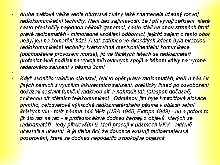 • druhá světová válka vedle obrovské zkázy také znamenala úžasný rozvoj radiokomunikační techniky. • druhá světová válka vedle obrovské zkázy také znamenala úžasný rozvoj radiokomunikační techniky.