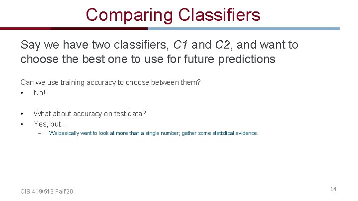 Comparing Classifiers Say we have two classifiers, C 1 and C 2, and want