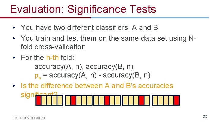 Evaluation: Significance Tests • You have two different classifiers, A and B • You
