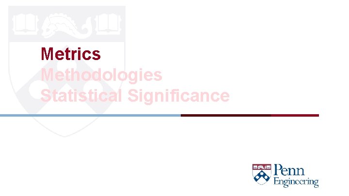 Metrics Methodologies Statistical Significance CIS 419/519 Fall’ 20 