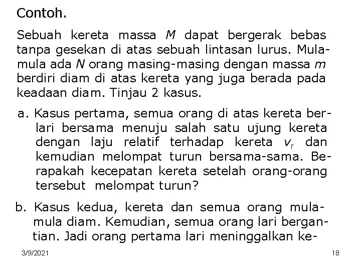 Contoh. Sebuah kereta massa M dapat bergerak bebas tanpa gesekan di atas sebuah lintasan