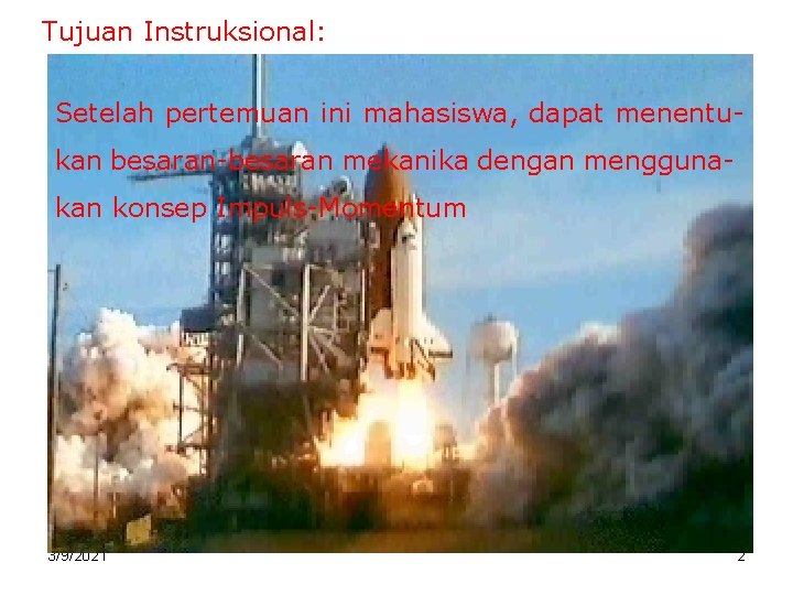 Tujuan Instruksional: Setelah pertemuan ini mahasiswa, dapat menentukan besaran-besaran mekanika dengan menggunakan konsep Impuls-Momentum
