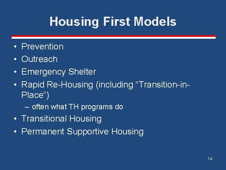 Housing First Models • • Prevention Outreach Emergency Shelter Rapid Re-Housing (including “Transition-in. Place”)