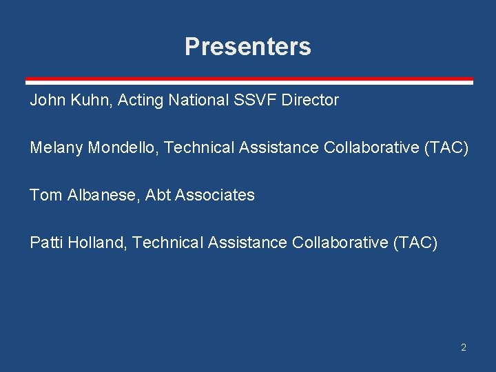 Presenters John Kuhn, Acting National SSVF Director Melany Mondello, Technical Assistance Collaborative (TAC) Tom