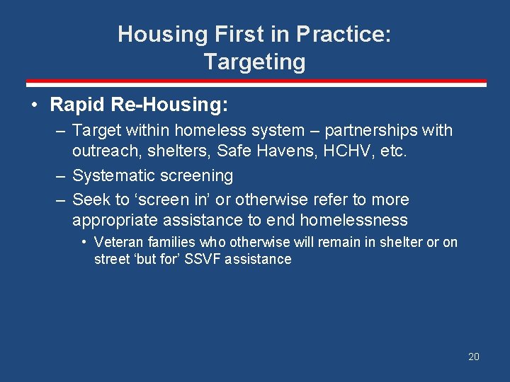 Housing First in Practice: Targeting • Rapid Re-Housing: – Target within homeless system –