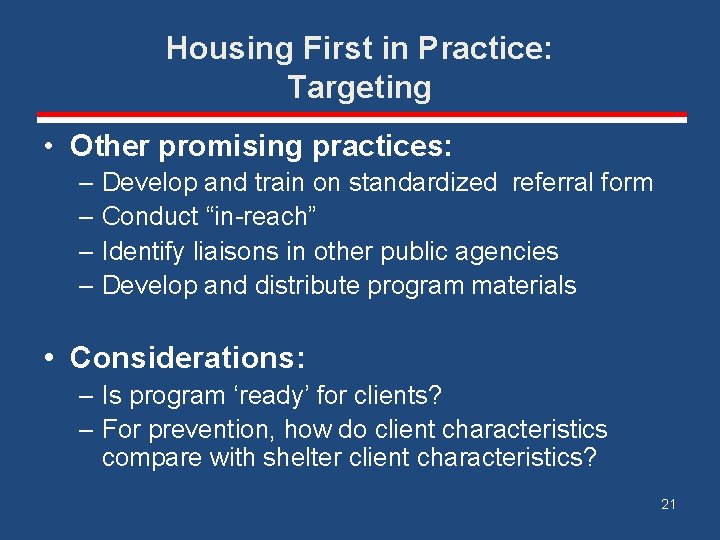 Housing First in Practice: Targeting • Other promising practices: – Develop and train on