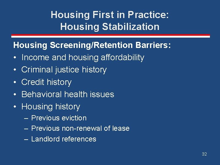 Housing First in Practice: Housing Stabilization Housing Screening/Retention Barriers: • Income and housing affordability