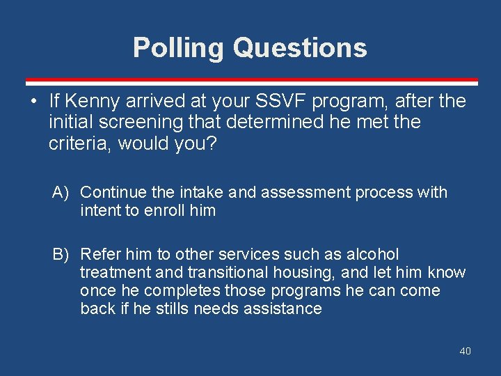 Polling Questions • If Kenny arrived at your SSVF program, after the initial screening