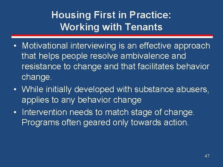 Housing First in Practice: Working with Tenants • Motivational interviewing is an effective approach