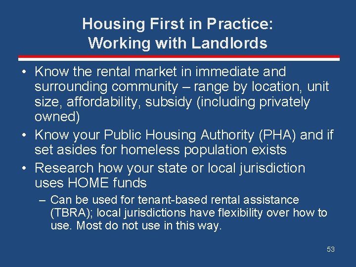 Housing First in Practice: Working with Landlords • Know the rental market in immediate