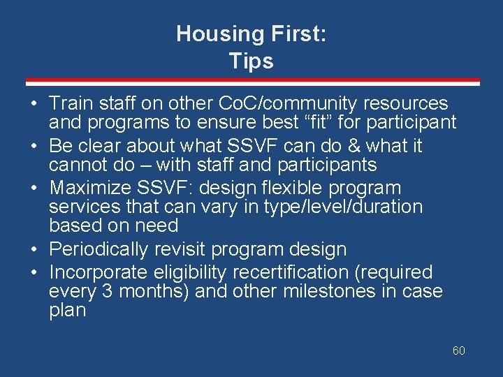 Housing First: Tips • Train staff on other Co. C/community resources and programs to
