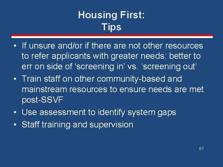 Housing First: Tips • If unsure and/or if there are not other resources to