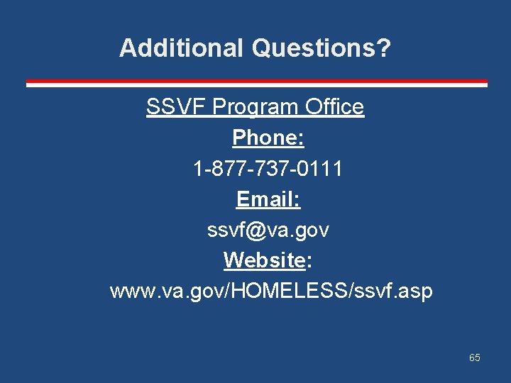 Additional Questions? SSVF Program Office Phone: 1 -877 -737 -0111 Email: ssvf@va. gov Website: